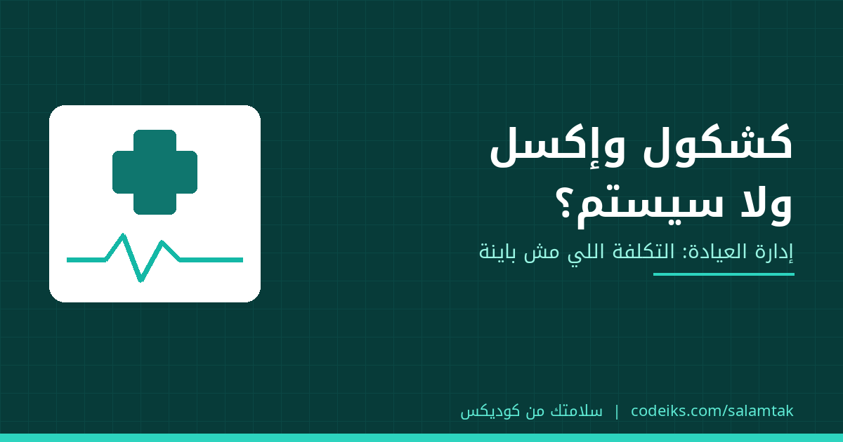 إدارة العيادة بالإكسل أو الكشكول: بيكلّفك إيه فعلًا؟ وإمتى تحتاج سيستم