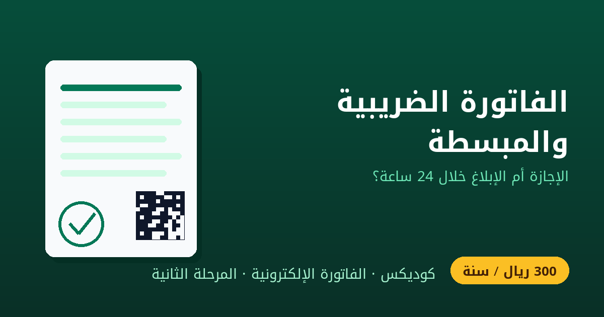 الفاتورة الضريبية والفاتورة المبسطة: الفرق، ومتى تحتاج الإجازة ومتى يكفي الإبلاغ خلال 24 ساعة